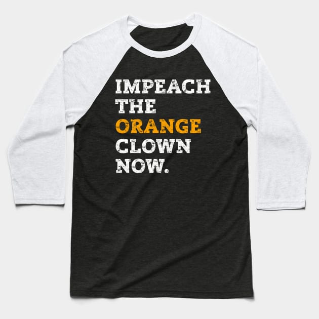 IMPEACH THE ORANGE CLOWN NOW ANTI-TRUMP Baseball T-Shirt by ProgressiveMOB